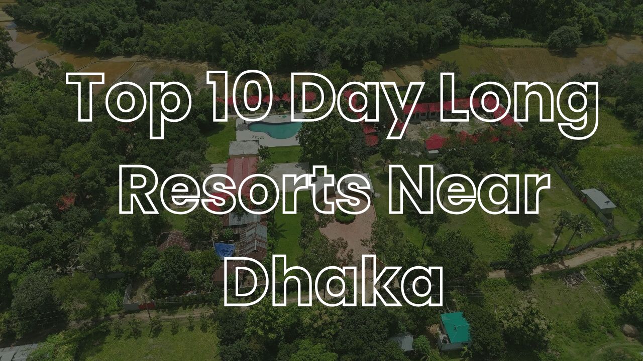 Top 10 Day Long Resorts Near Dhaka